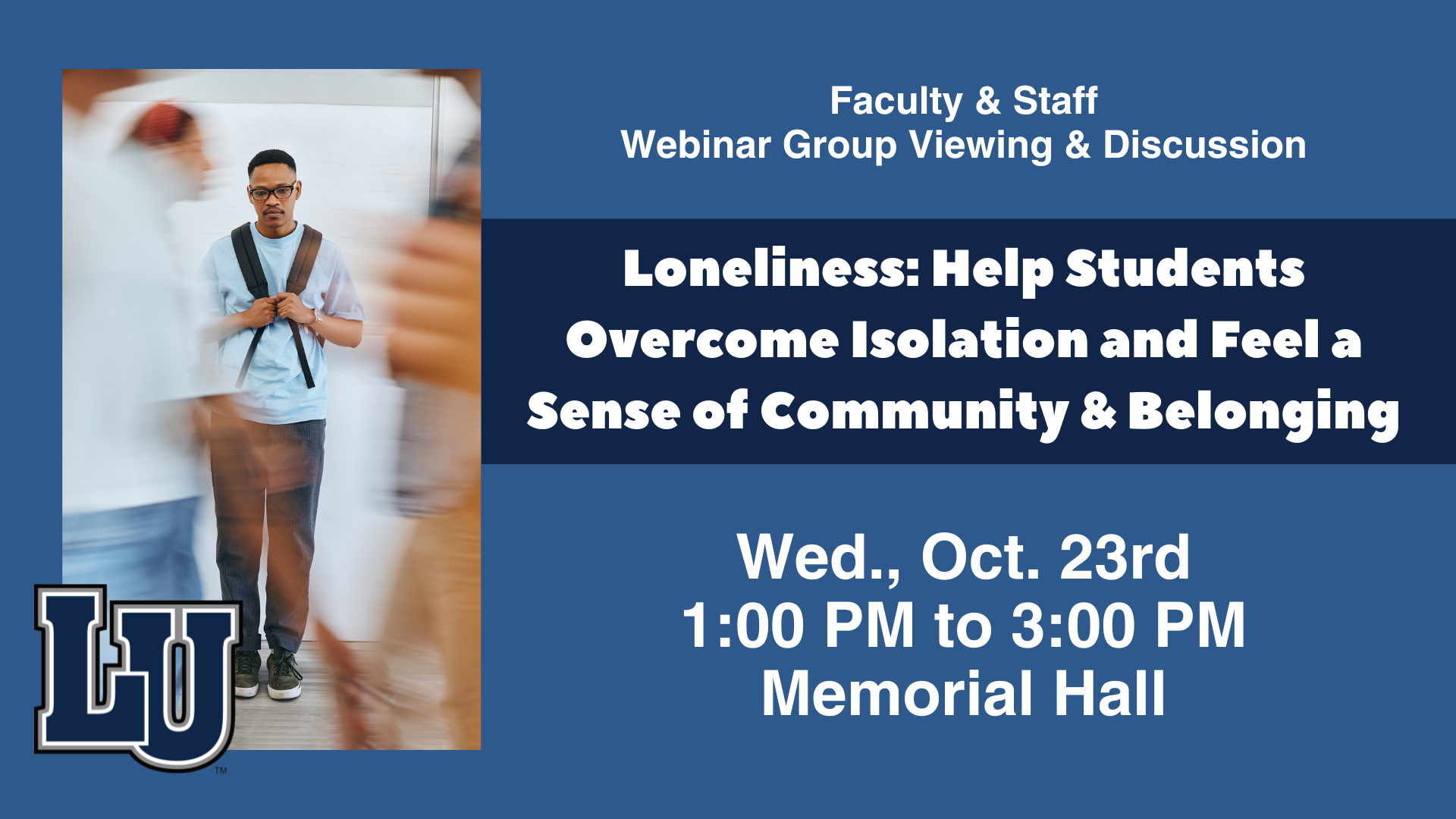 Faculty & Staff Webinar Group Viewing & Discussion. Loneliness: Help Students Overcome Isolation & Feel a Sense of Community & Belonging. Wed., Oct. 23rd, 1-3 pm, Memorial Hall. Photo of male student appearing lonely in a busy hallway.