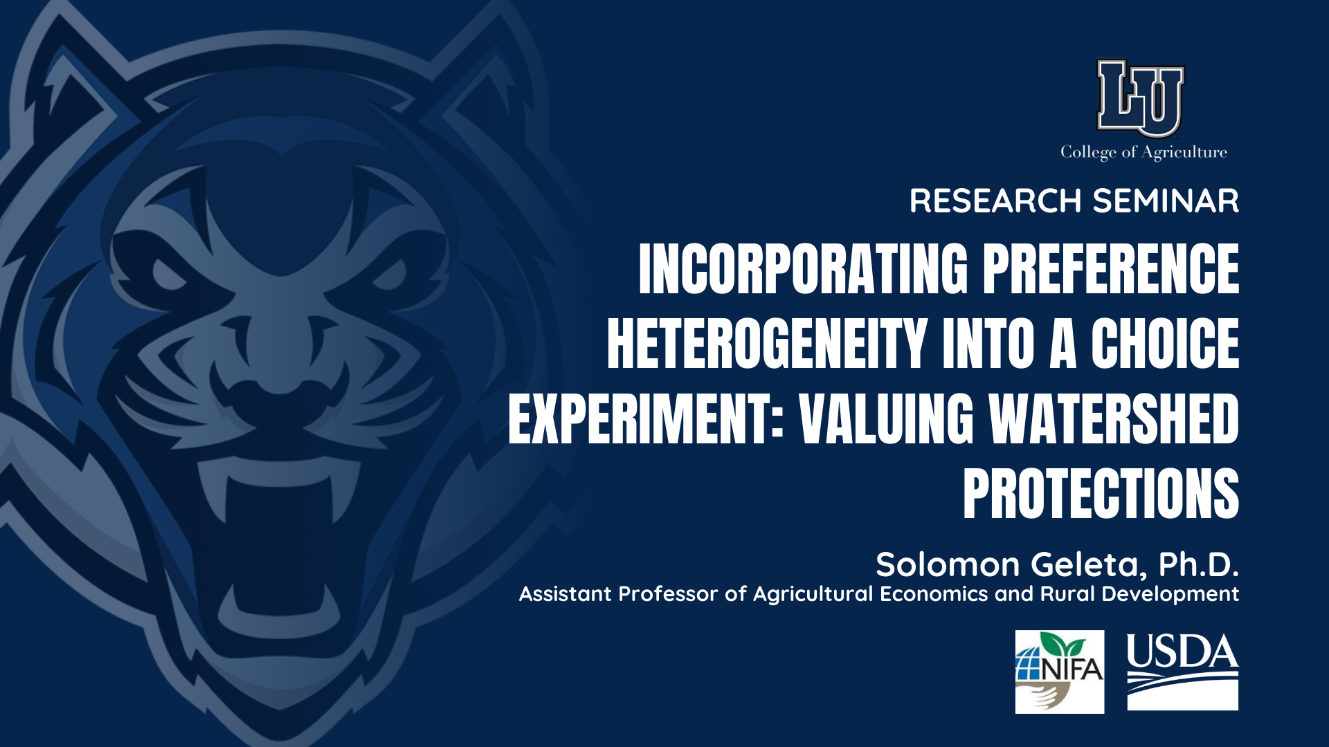 LU College of Agriculture Research Seminar "Incorporating Preference Heterogeneity Into a Choice Experiment: Valuing Watershed Protections" by Solomon Geleta, Ph.D. Assistant Professor of Agricultural Economics and Rural Development. NIFA & USDA logos on navy blue background with large Blue Tiger head.