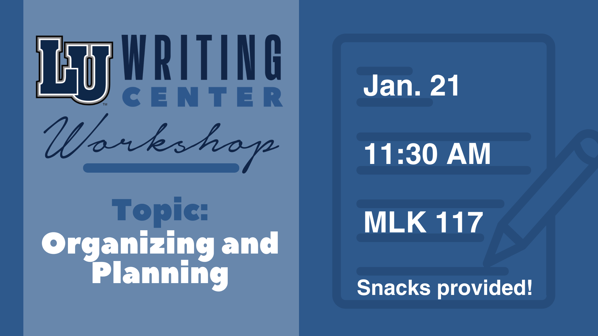 The graphic is a promotional flyer for an LU Writing Center Workshop. The left side of the image features the "LU Writing Center" logo with the word "Workshop" in cursive beneath it. Below that, it says, "Topic: Organizing and Planning" in bold letters. The right side includes a graphic of a notepad and pencil. It provides the event details: "Jan. 21," "11:30 AM," and "MLK 117." At the bottom, it states, "Snacks provided!" The color scheme is blue with white text.