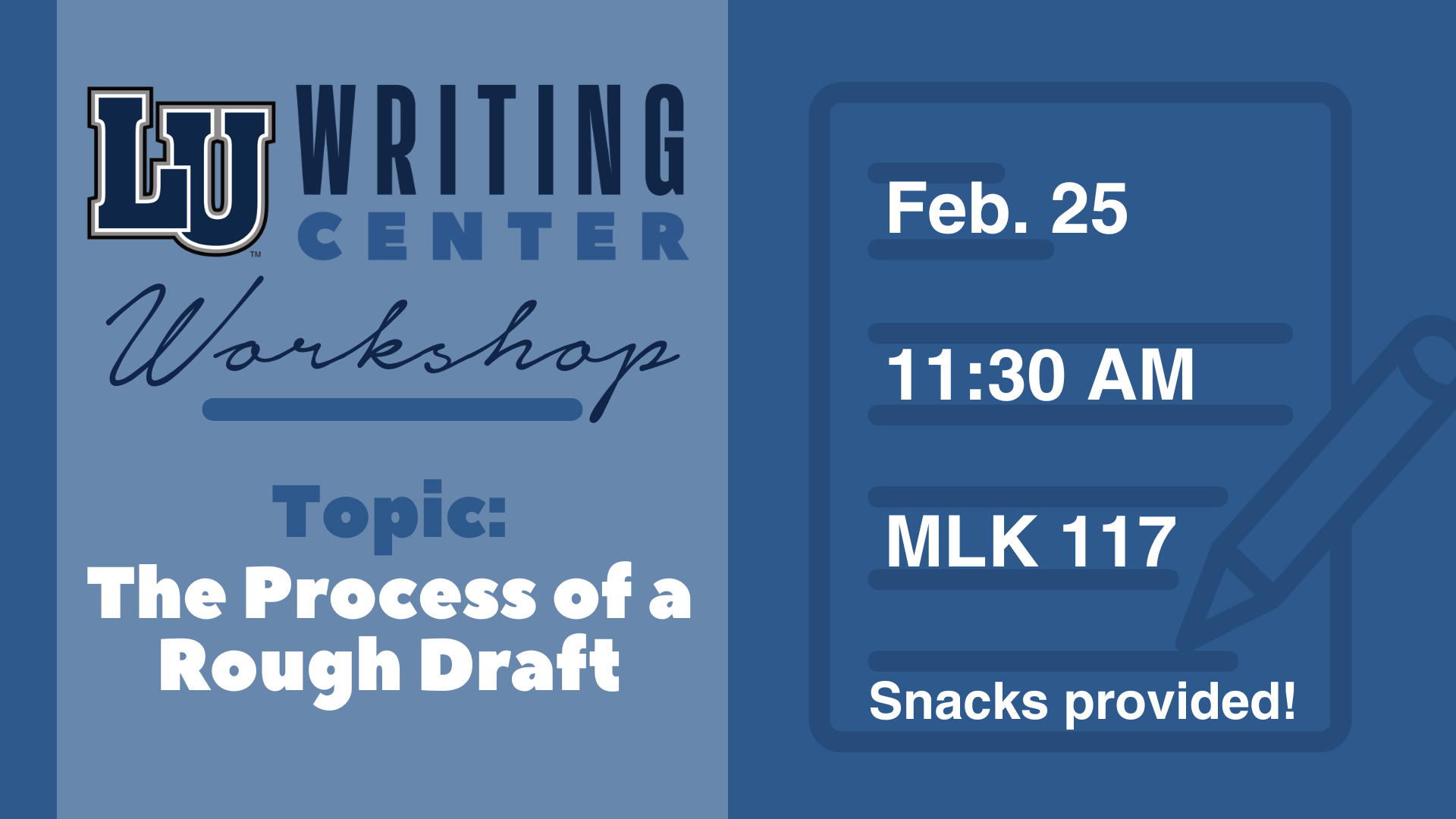 The graphic is a promotional flyer for an LU Writing Center Workshop. The left side of the image features the "LU Writing Center" logo with the word "Workshop" in cursive beneath it. Below that, it says, "Topic: The Process of a Rough Draft" in bold letters. The right side includes a graphic of a notepad and pencil. It provides the event details: "Feb. 25," "11:30 AM," and "MLK 117." At the bottom, it states, "Snacks provided!" The color scheme is blue with white text.
