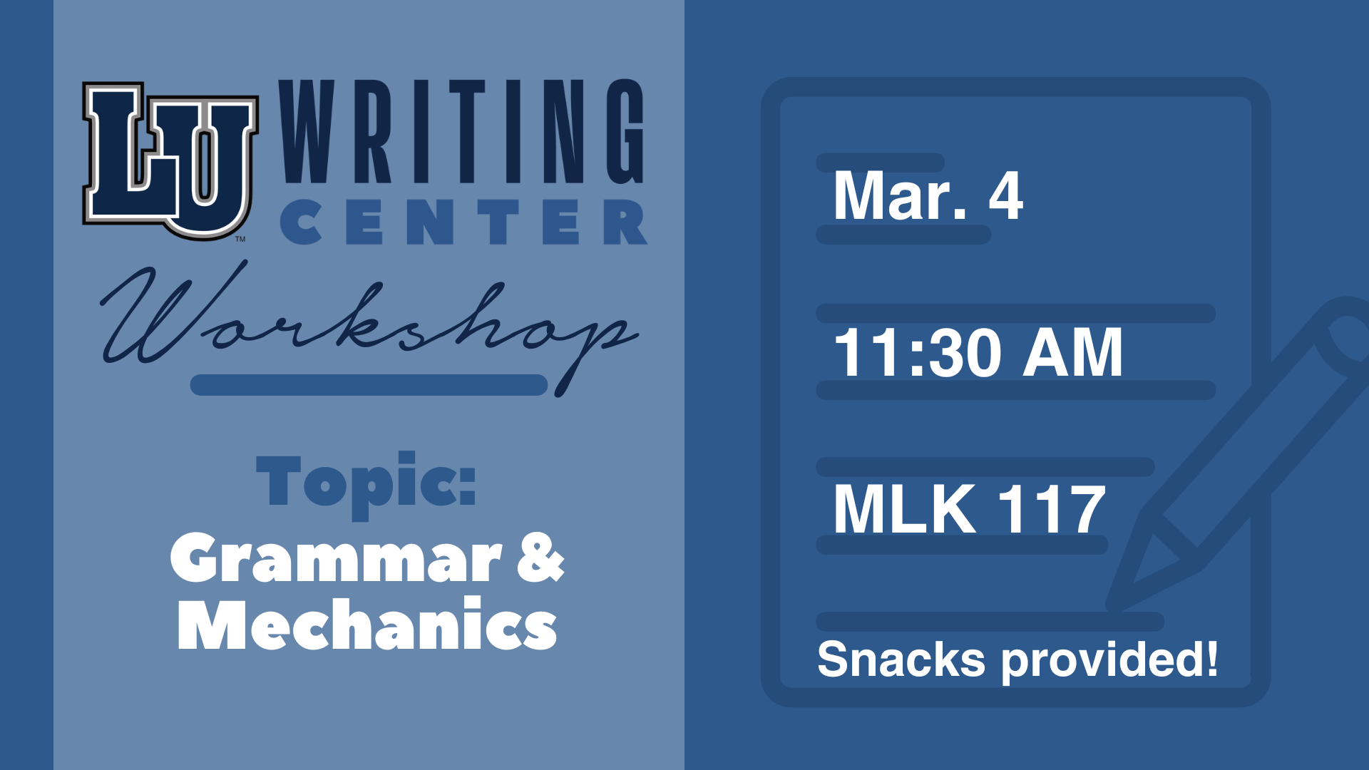 The graphic is a promotional flyer for an LU Writing Center Workshop. The left side of the image features the "LU Writing Center" logo with the word "Workshop" in cursive beneath it. Below that, it says, "Topic: Grammar & Mechanics" in bold letters. The right side includes a graphic of a notepad and pencil. It provides the event details: "Mar. 4," "11:30 AM," and "MLK 117." At the bottom, it states, "Snacks provided!" The color scheme is blue with white text.
