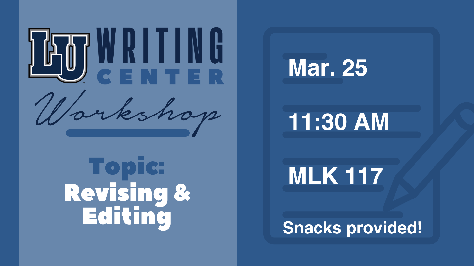 The graphic is a promotional flyer for an LU Writing Center Workshop. The left side of the image features the "LU Writing Center" logo with the word "Workshop" in cursive beneath it. Below that, it says, "Topic: Revising & Editing" in bold letters. The right side includes a graphic of a notepad and pencil. It provides the event details: "Mar. 25," "11:30 AM," and "MLK 117." At the bottom, it states, "Snacks provided!" The color scheme is blue with white text.
