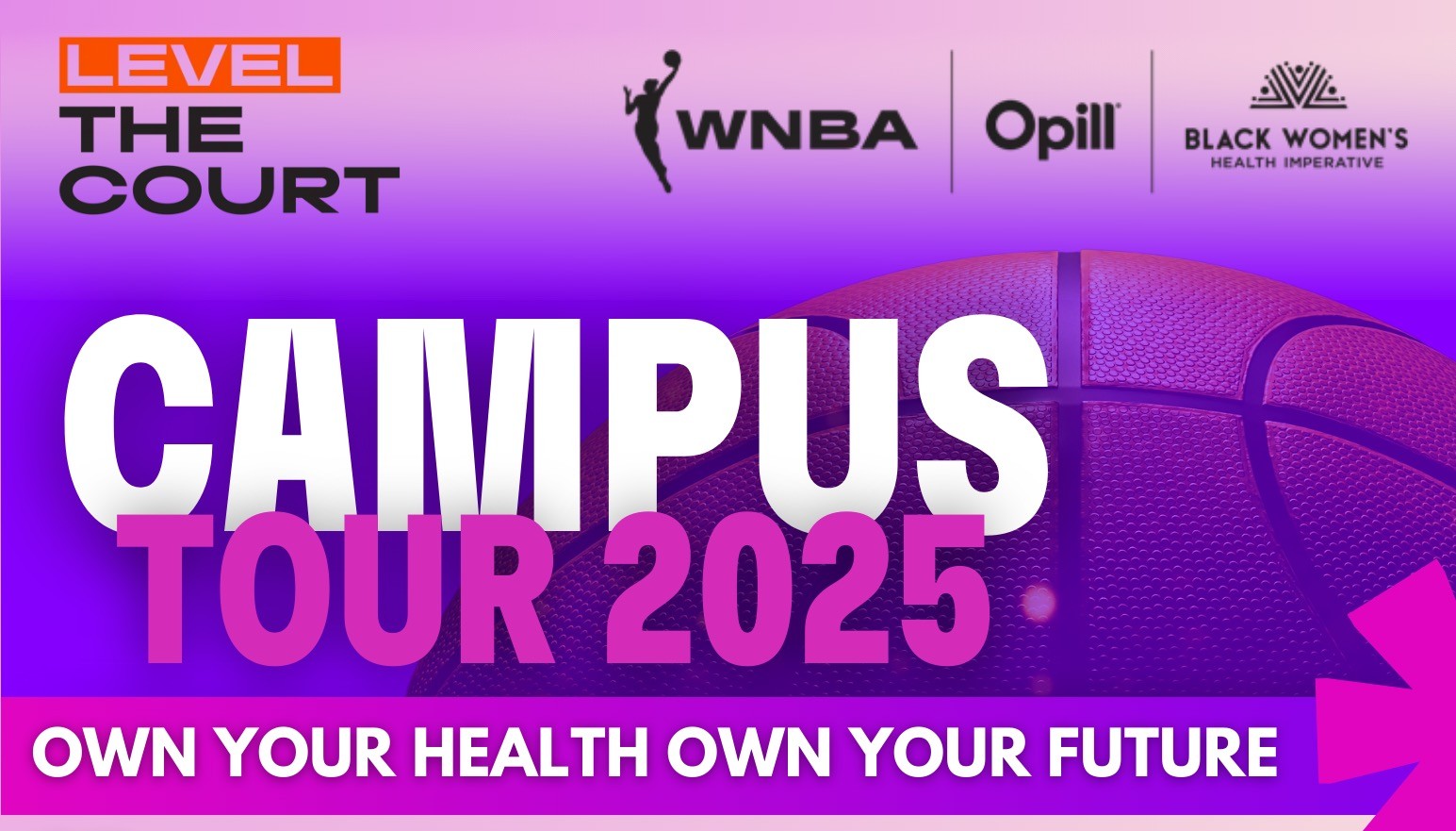 Level The Court Campus Tour 2025 flyer with WNBA, Opill, and Black Women's Health Imperative logos. 'Own Your Health, Own Your Future.'