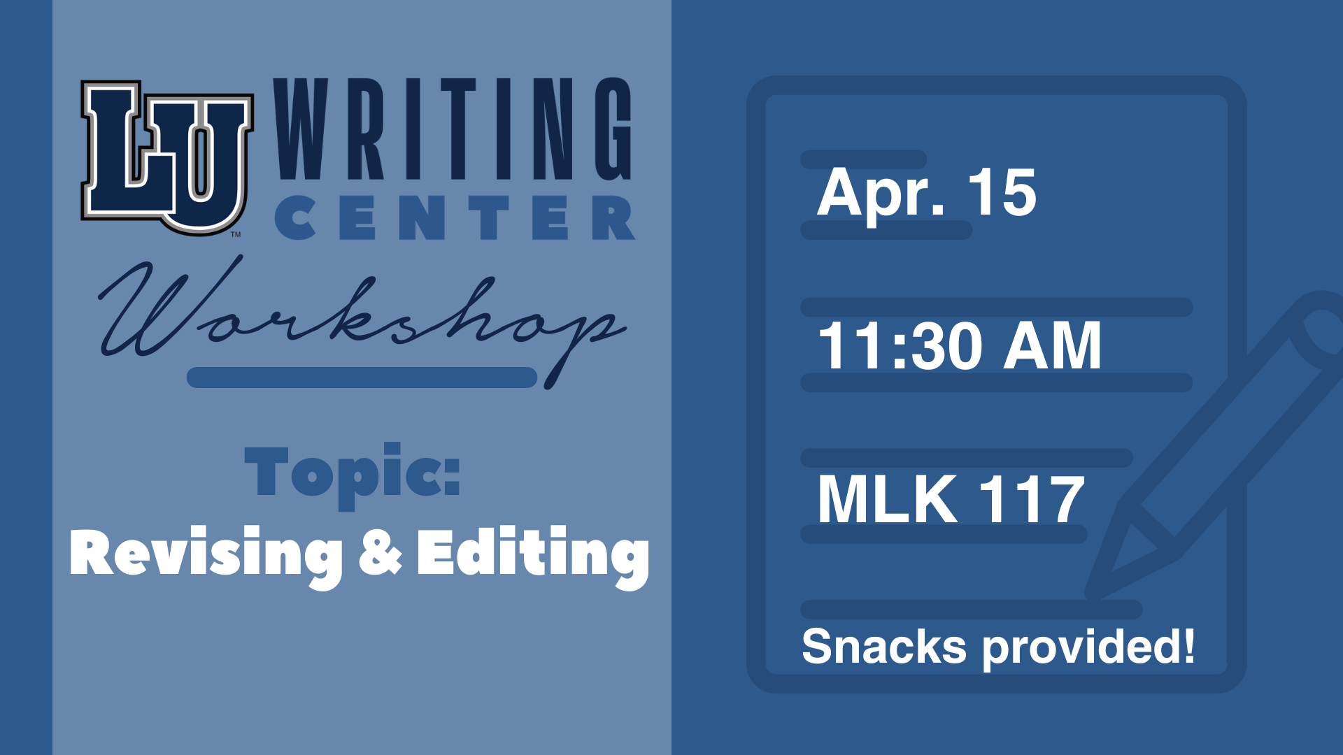 The graphic is a promotional flyer for an LU Writing Center Workshop. The left side of the image features the "LU Writing Center" logo with the word "Workshop" in cursive beneath it. Below that, it says, "Topic: Revising & Editing" in bold letters. The right side includes a graphic of a notepad and pencil. It provides the event details: "Apr. 15," "11:30 AM," and "MLK 117." At the bottom, it states, "Snacks provided!" The color scheme is blue with white text.