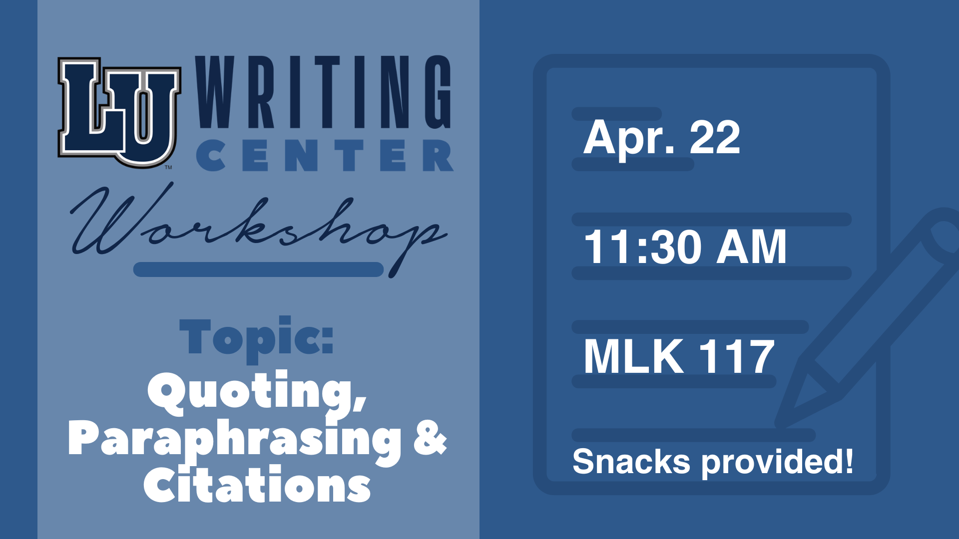 The graphic is a promotional flyer for an LU Writing Center Workshop. The left side of the image features the "LU Writing Center" logo with the word "Workshop" in cursive beneath it. Below that, it says, "Topic: Quoting, Paraphrasing & Citations" in bold letters. The right side includes a graphic of a notepad and pencil. It provides the event details: "Apr. 22," "11:30 AM," and "MLK 117." At the bottom, it states, "Snacks provided!" The color scheme is blue with white text.