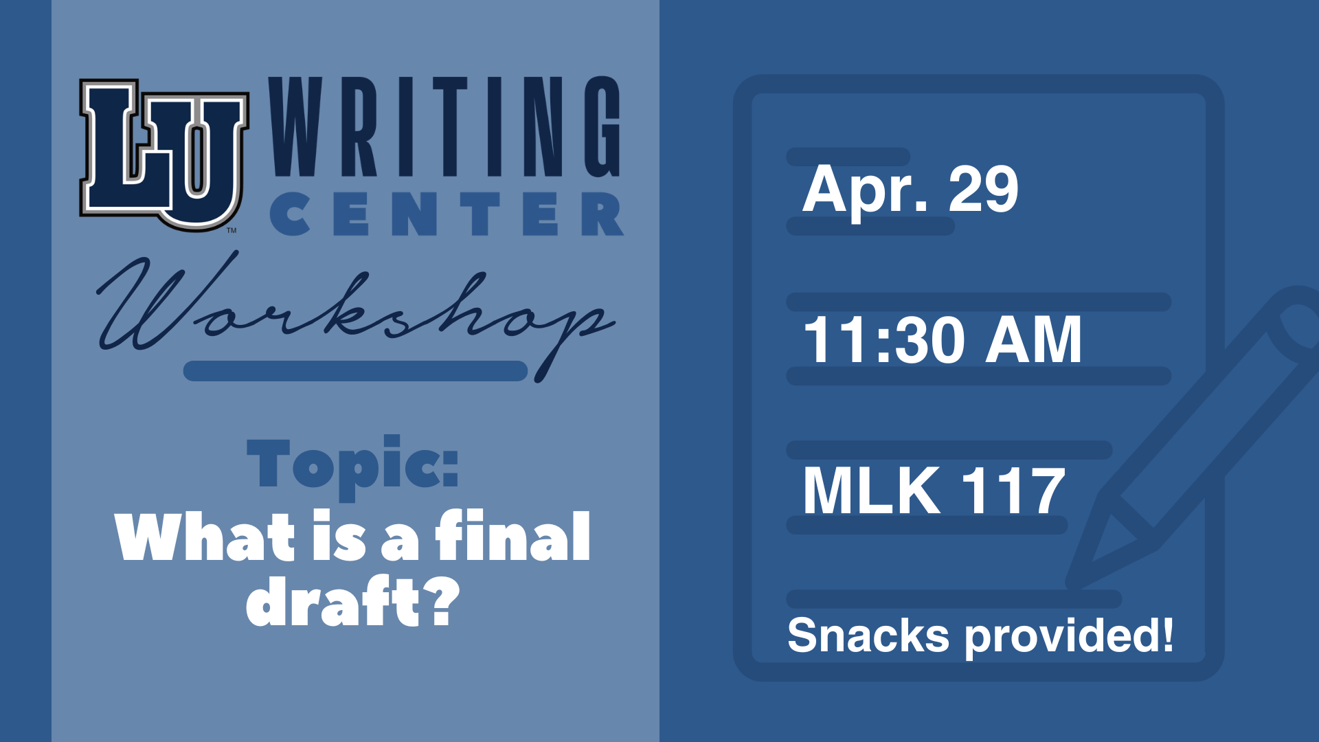 The graphic is a promotional flyer for an LU Writing Center Workshop. The left side of the image features the "LU Writing Center" logo with the word "Workshop" in cursive beneath it. Below that, it says, "Topic: What is a final draft?" in bold letters. The right side includes a graphic of a notepad and pencil. It provides the event details: "Apr. 29," "11:30 AM," and "MLK 117." At the bottom, it states, "Snacks provided!" The color scheme is blue with white text.