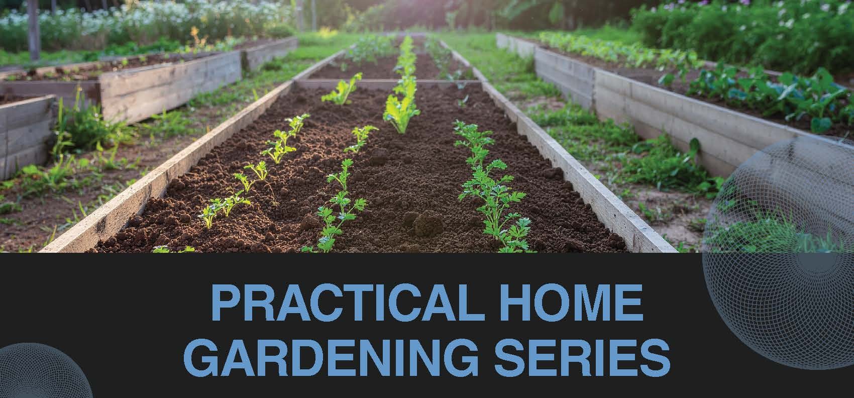 Header graphic for "Practical Home Gardening Series" with photo of vegetable garden.